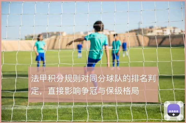 法甲积分规则对同分球队的排名判定，直接影响争冠与保级格局