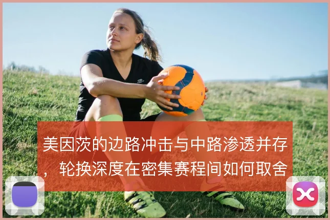美因茨的边路冲击与中路渗透并存，轮换深度在密集赛程间如何取舍