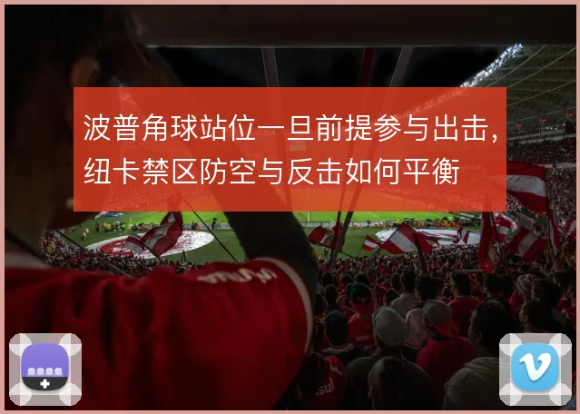 波普角球站位一旦前提参与出击，纽卡禁区防空与反击如何平衡