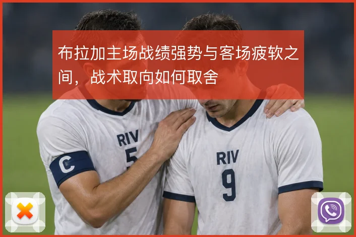 布拉加主场战绩强势与客场疲软之间，战术取向如何取舍
