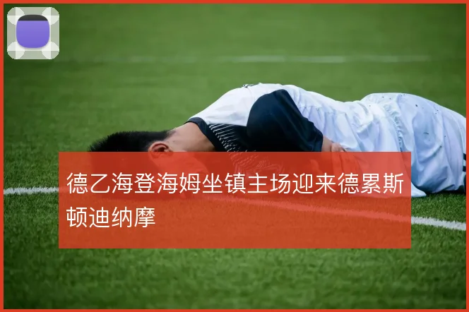 德乙海登海姆坐镇主场迎来德累斯顿迪纳摩