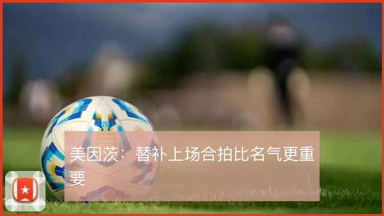 美因茨：替补上场合拍比名气更重要