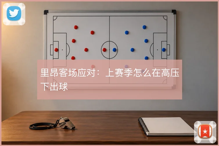 里昂客场应对：上赛季怎么在高压下出球