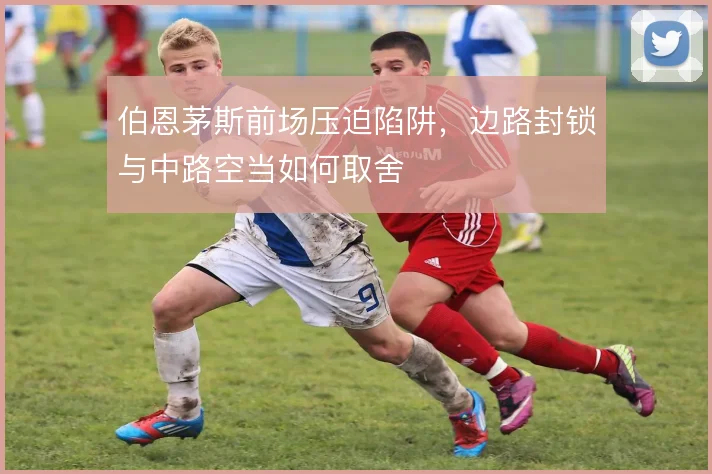 伯恩茅斯前场压迫陷阱,边路封锁与中路空当如何取舍