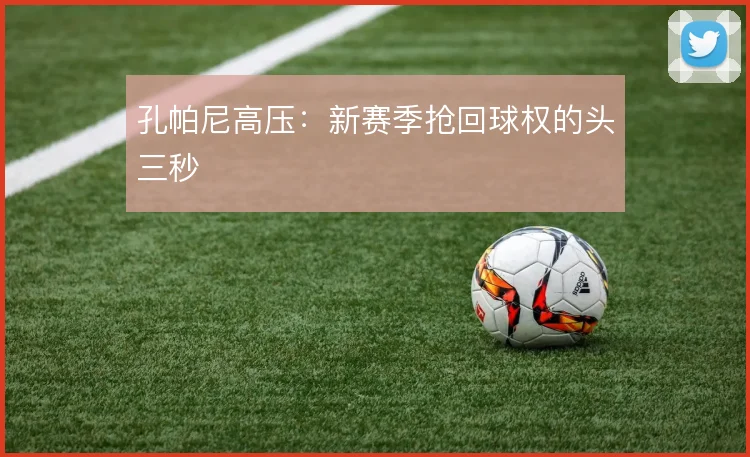 孔帕尼高压:新赛季抢回球权的头三秒